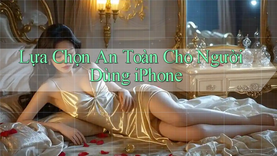 Lựa Chọn An Toàn Cho Người Dùng iPhone Lựa Chọn An Toàn Cho Người Dùng iPhone