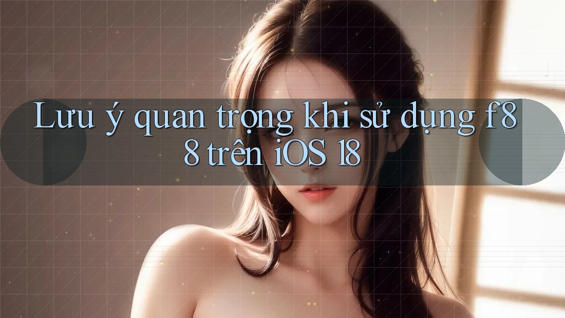Lưu ý quan trọng khi sử dụng f88 trên iOS 18