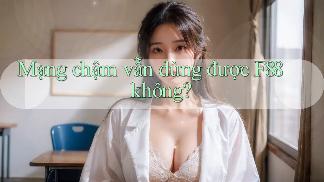 Mạng chậm vẫn dùng được F88 không?
