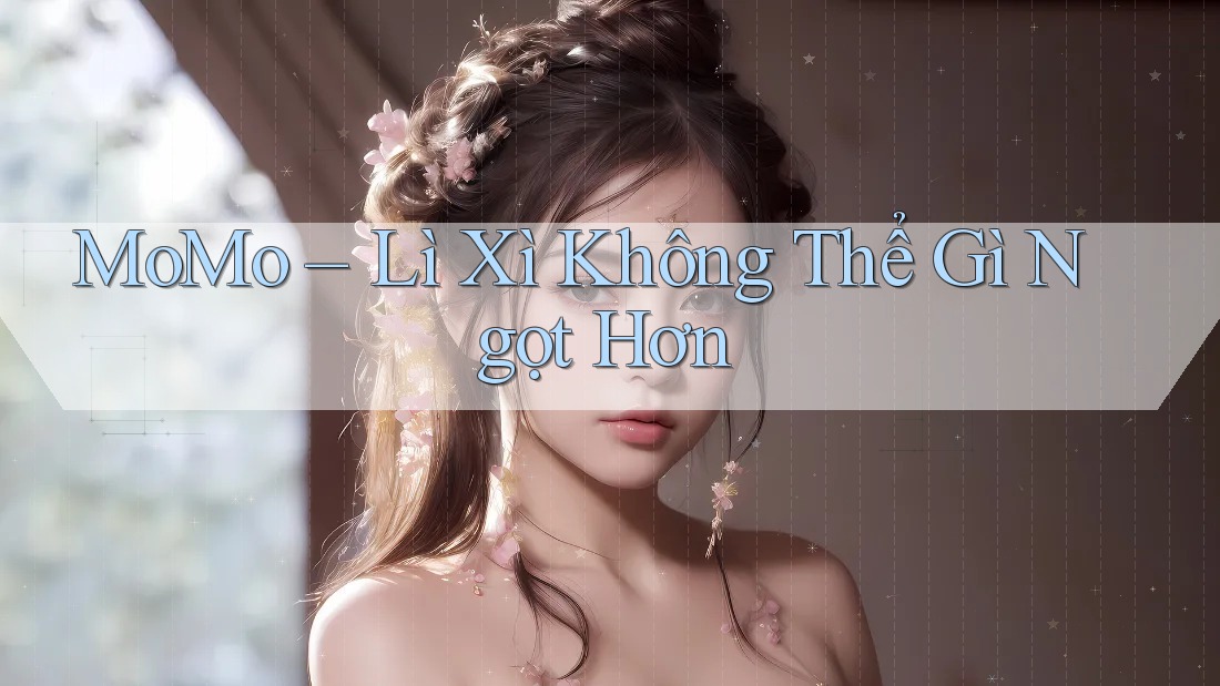 MoMo – Lì Xì Không Thể Gì Ngọt Hơn MoMo – Lì Xì Không Thể Gì Ngọt Hơn
