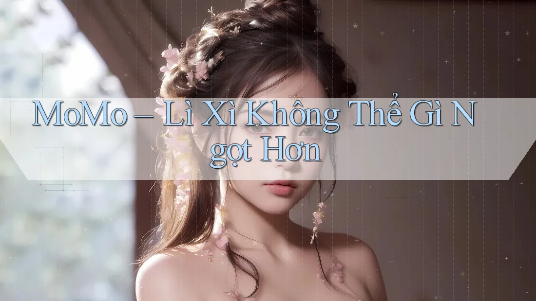 MoMo – Lì Xì Không Thể Gì Ngọt Hơn MoMo – Lì Xì Không Thể Gì Ngọt Hơn