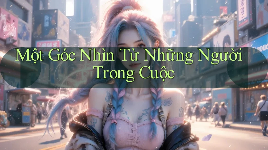 Một Góc Nhìn Từ Những Người Trong Cuộc Một Góc Nhìn Từ Những Người Trong Cuộc