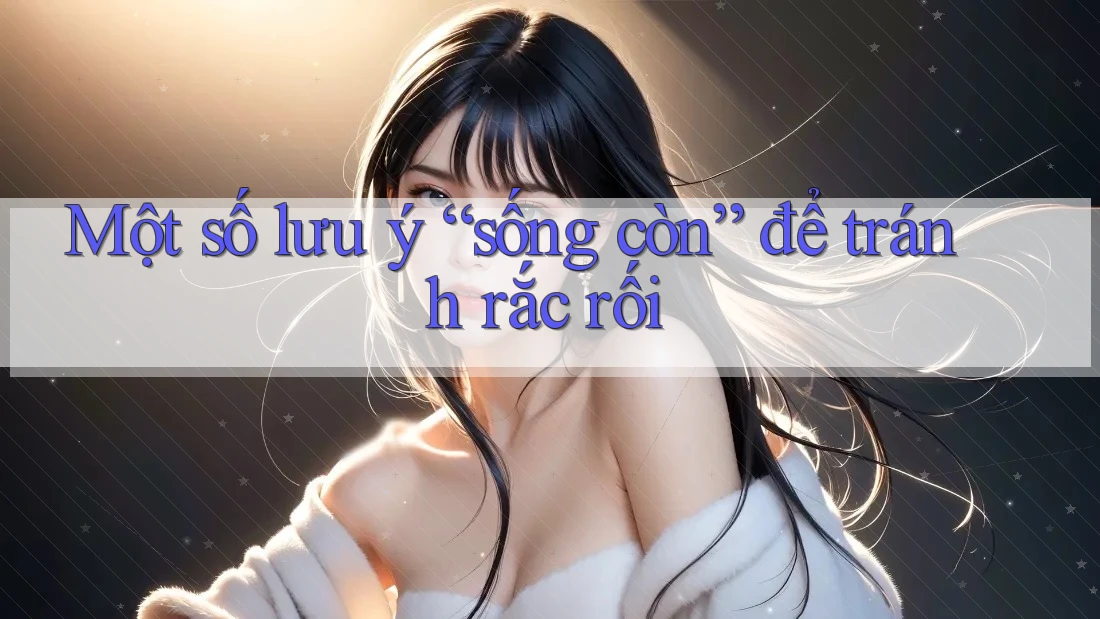 Một số lưu ý “sống còn” để tránh rắc rối Một số lưu ý “sống còn” để tránh rắc rối