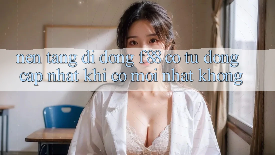 Nền tảng di động f88 có tự động cập nhật khi có mới nhất không? Nền tảng di động f88 có tự động cập nhật khi có mới nhất không?