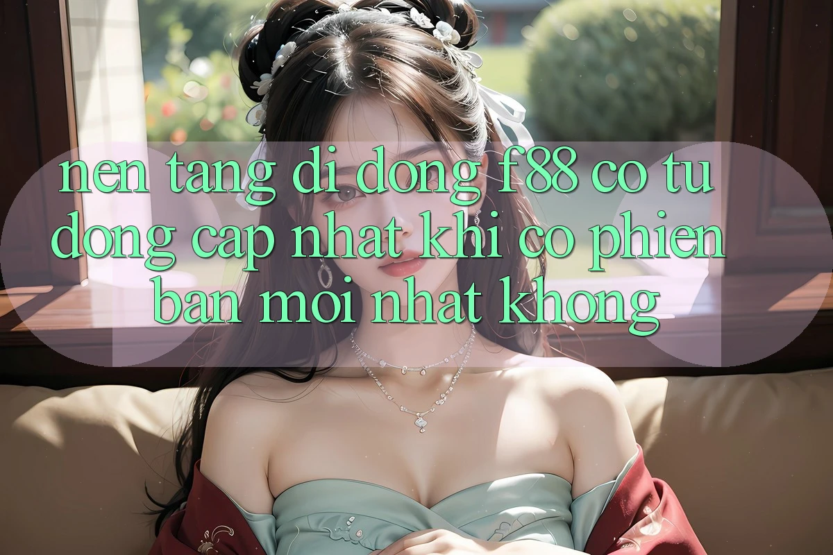 Nền tảng di động f88 có tự động cập nhật khi có phiên bản mới nhất không? Nền tảng di động f88 có tự động cập nhật khi có phiên bản mới nhất không?