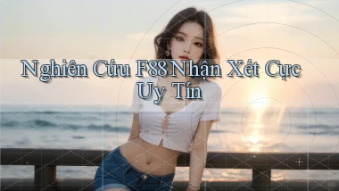 nghiên cứu f88 nhận xét cực uy tín