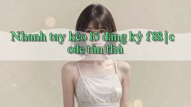 Nhanh tay kẻo lỡ đăng ký f88 code tân thủ