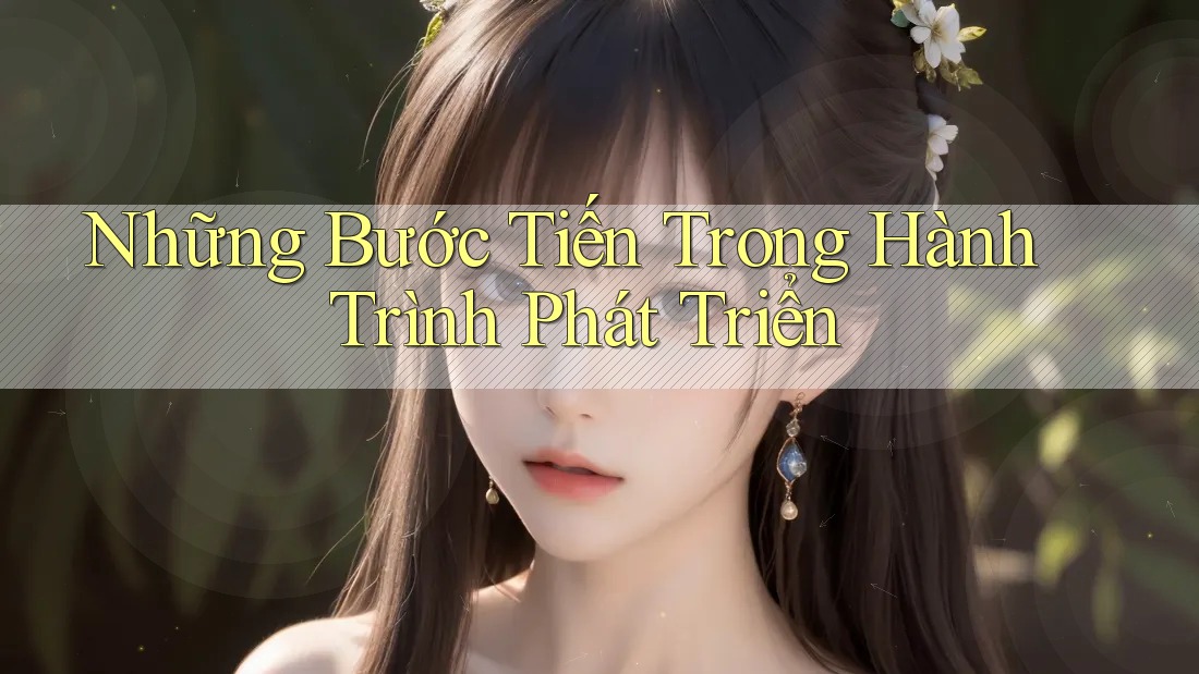 Những Bước Tiến Trong Hành Trình Phát Triển Những Bước Tiến Trong Hành Trình Phát Triển