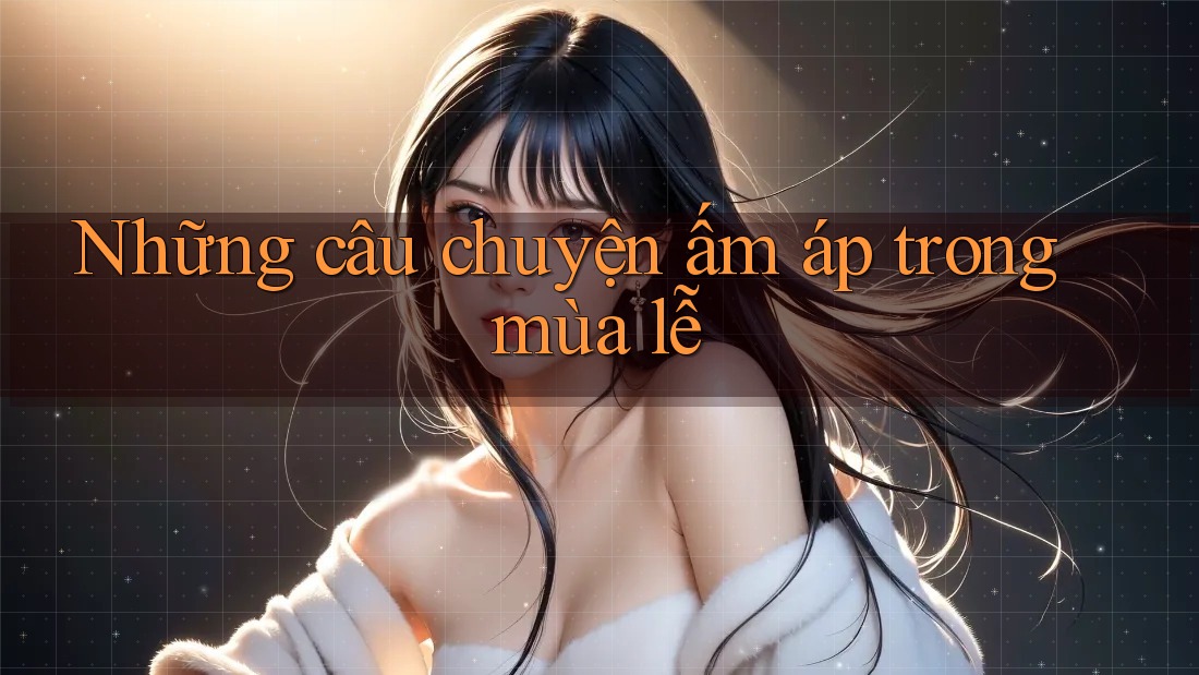 Những câu chuyện ấm áp trong mùa lễ Những câu chuyện ấm áp trong mùa lễ