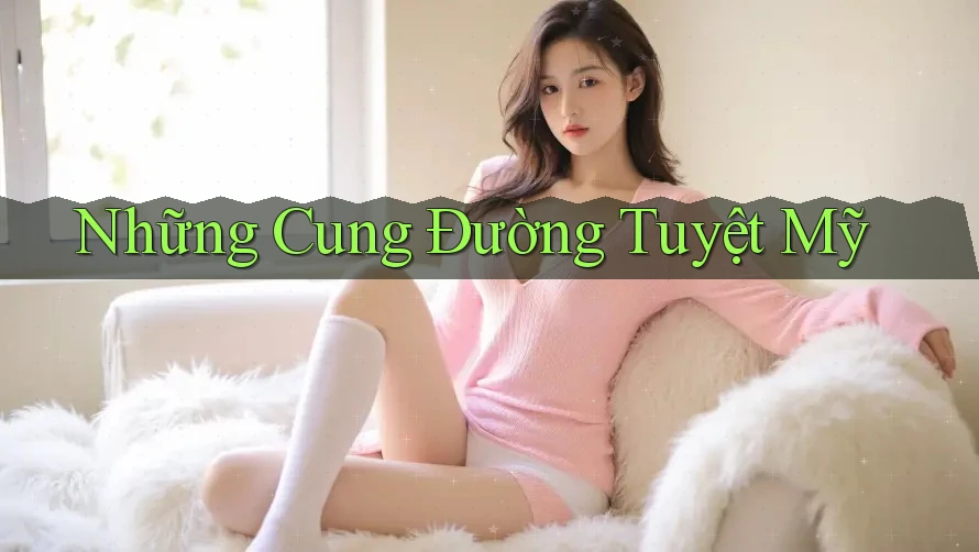 Những Cung Đường Tuyệt Mỹ Những Cung Đường Tuyệt Mỹ