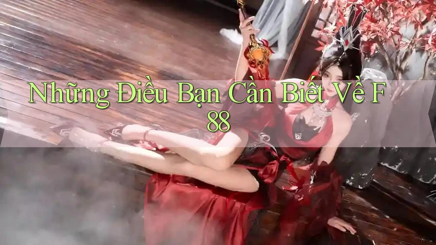 Những Điều Bạn Cần Biết Về F88 Những Điều Bạn Cần Biết Về F88