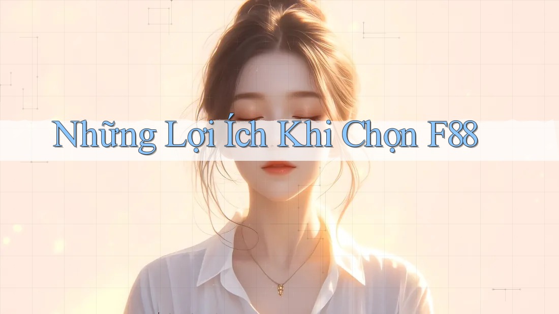 Những Lợi Ích Khi Chọn F88 Những Lợi Ích Khi Chọn F88