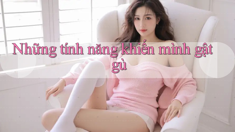 Những Tính Năng Khiến Mình “Gật Gù” Những Tính Năng Khiến Mình “Gật Gù”