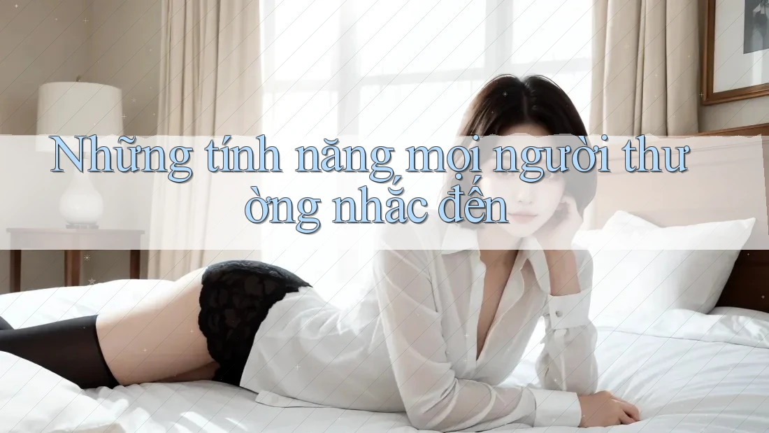 Những tính năng mọi người thường nhắc đến Những tính năng mọi người thường nhắc đến