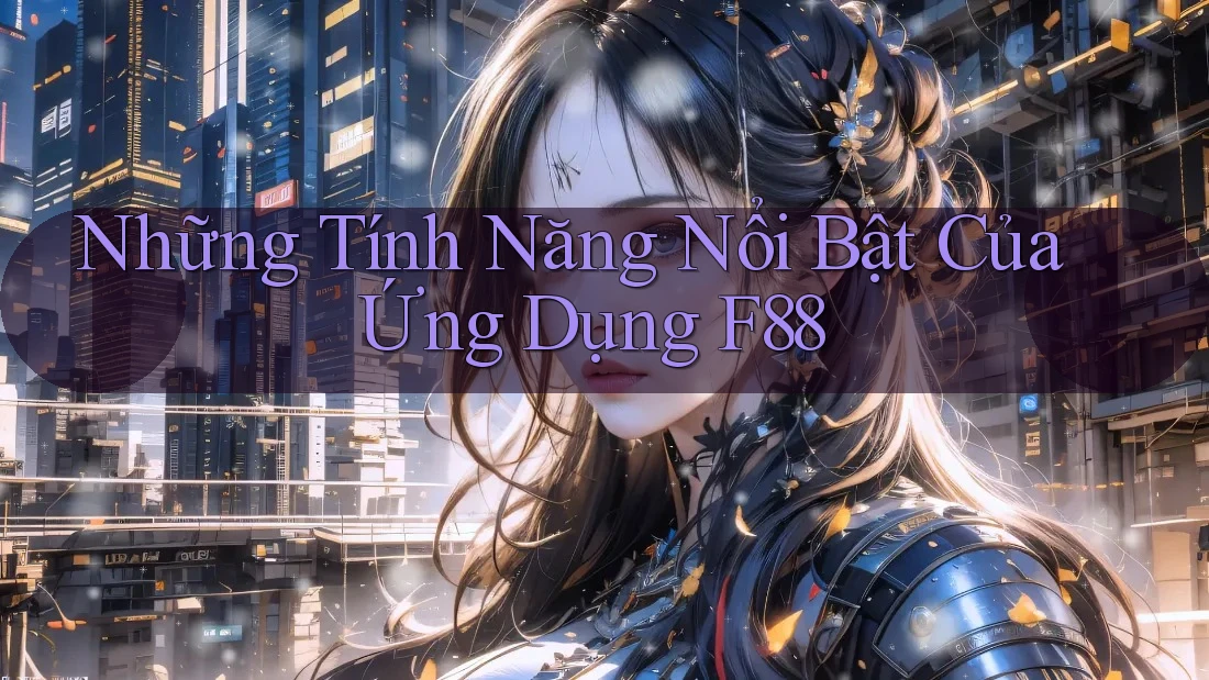 Những Tính Năng Nổi Bật Của Ứng Dụng F88 Những Tính Năng Nổi Bật Của Ứng Dụng F88