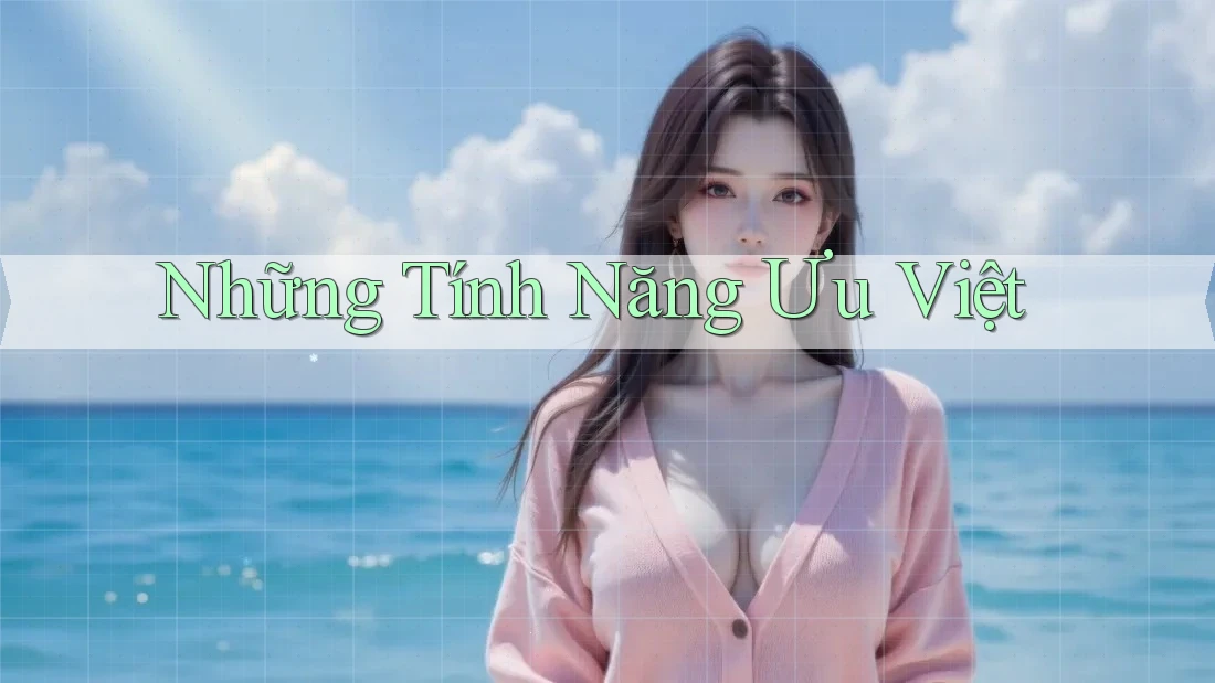 Những Tính Năng Ưu Việt