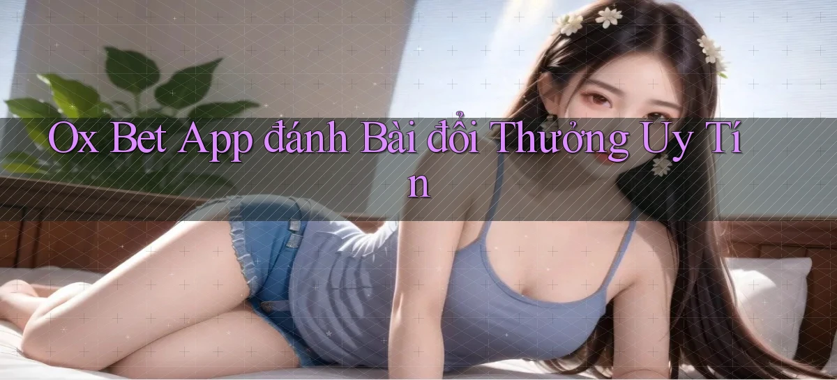 ox bet app đánh bài đổi thưởng uy tín