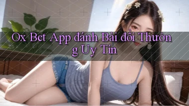 ox bet app đánh bài đổi thưởng uy tín