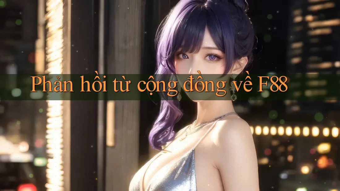 Phản hồi từ cộng đồng về f88 Phản hồi từ cộng đồng về f88