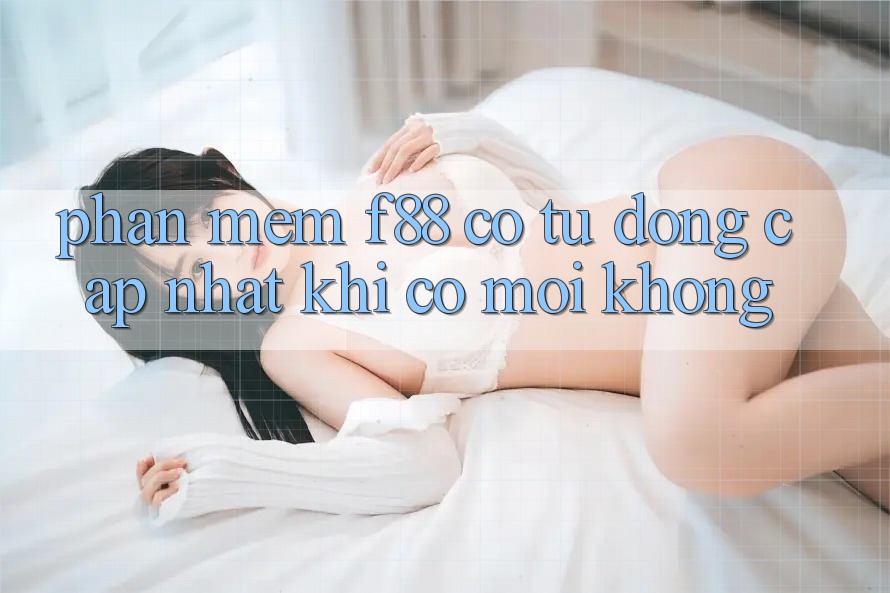 Phần mềm f88 có tự động cập nhật khi có mới không? Phần mềm f88 có tự động cập nhật khi có mới không?