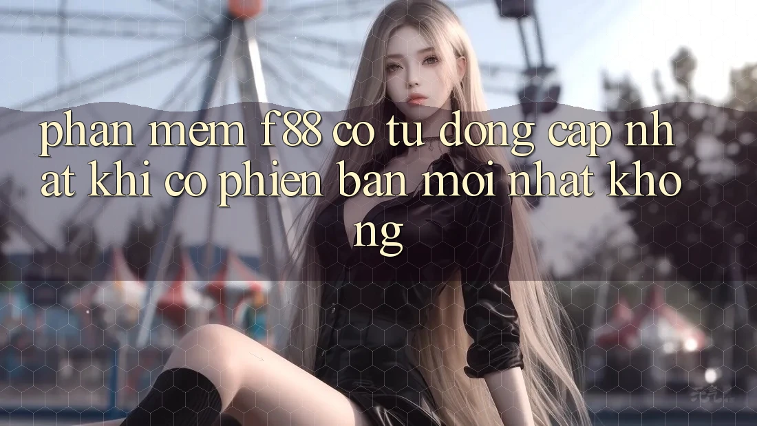 Phần mềm f88 có tự động cập nhật khi có phiên bản mới nhất không? Phần mềm f88 có tự động cập nhật khi có phiên bản mới nhất không?