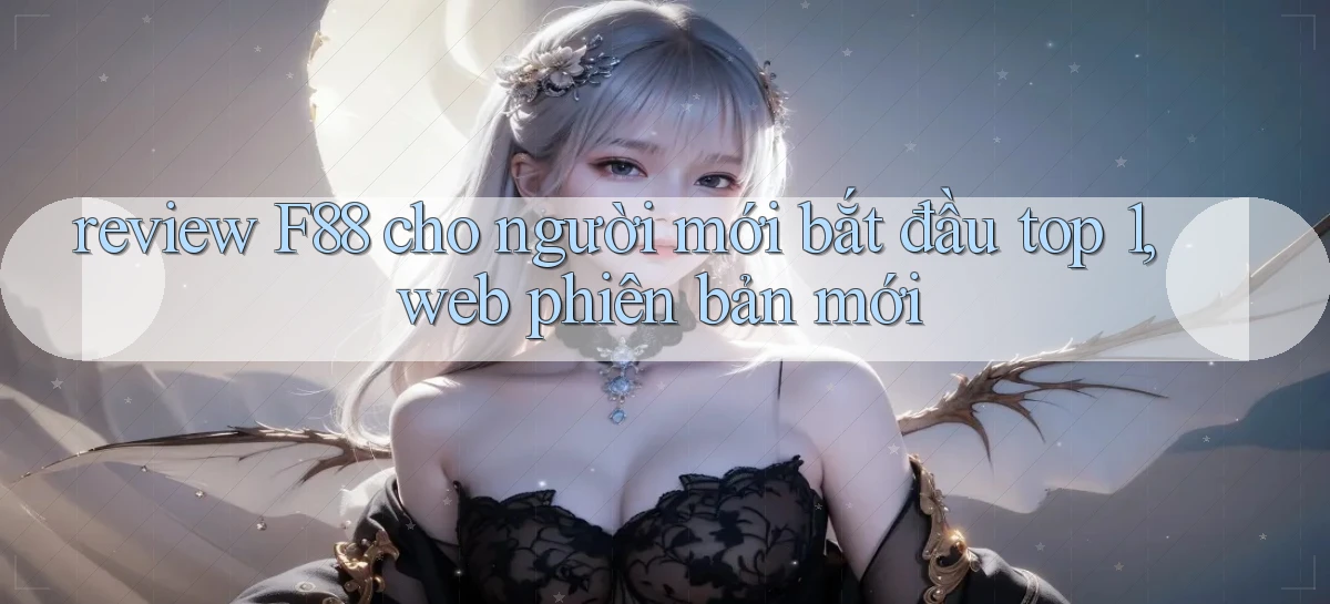 review F88 cho người mới bắt đầu top 1, web phiên bản mới