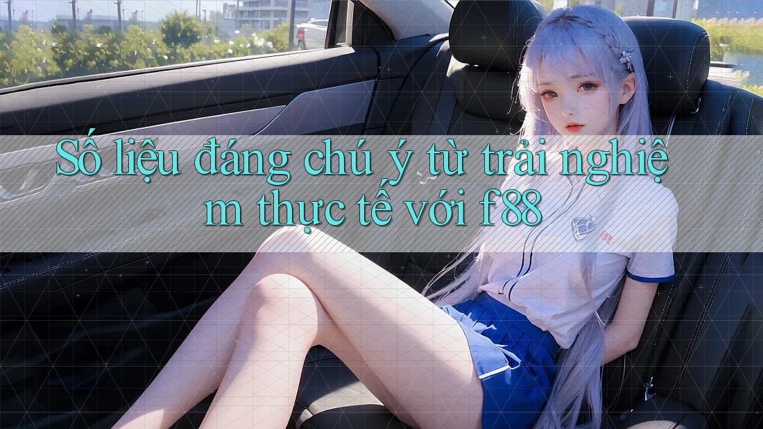 Số liệu đáng chú ý từ trải nghiệm thực tế với f88 Số liệu đáng chú ý từ trải nghiệm thực tế với f88