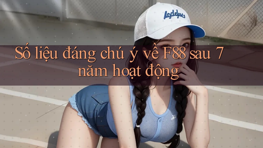 Số liệu đáng chú ý về F88 sau 7 năm hoạt động Số liệu đáng chú ý về F88 sau 7 năm hoạt động
