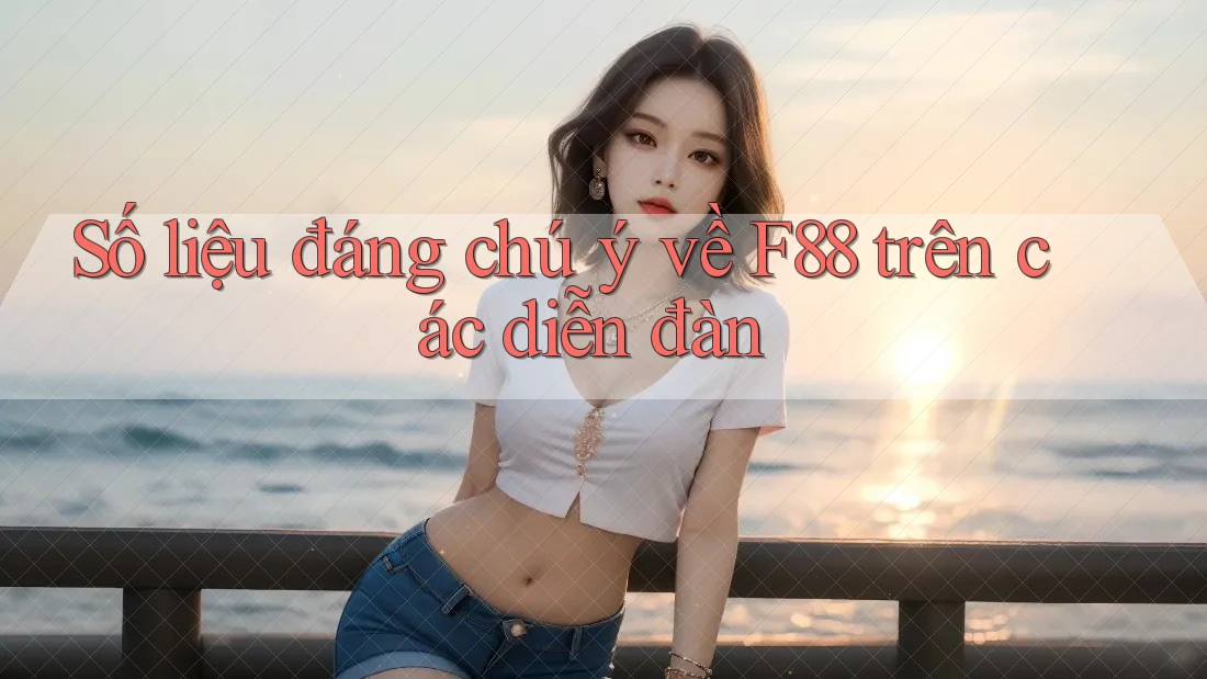 Số liệu đáng chú ý về F88 trên các diễn đàn Số liệu đáng chú ý về F88 trên các diễn đàn