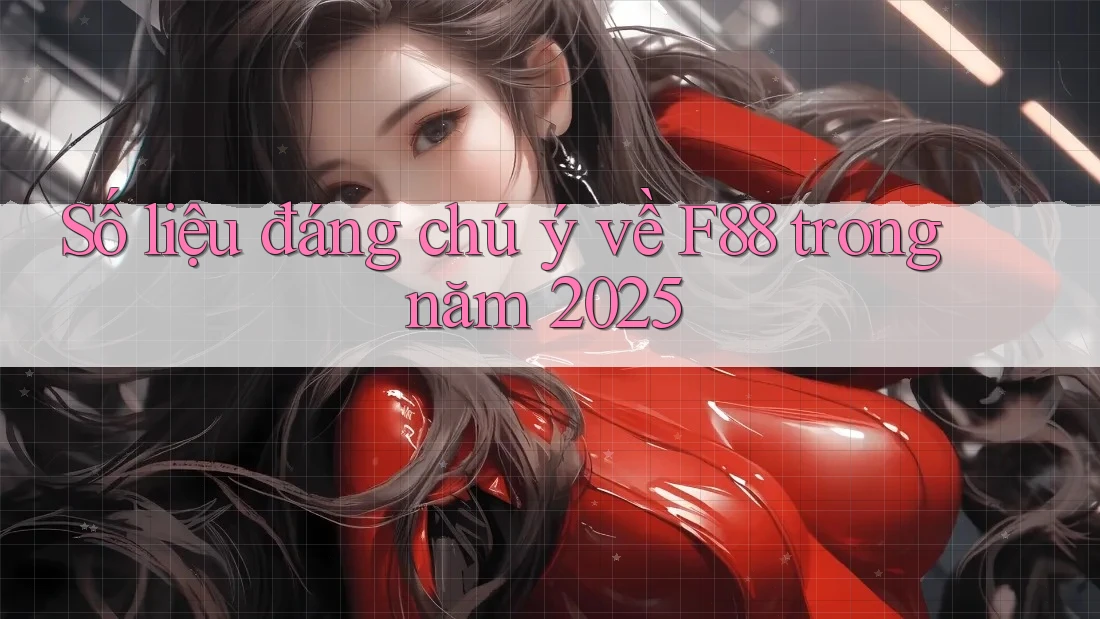 Số liệu đáng chú ý về F88 trong năm 2025 Số liệu đáng chú ý về F88 trong năm 2025
