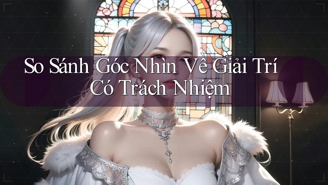 So Sánh Góc Nhìn Về Giải Trí Có Trách Nhiệm So Sánh Góc Nhìn Về Giải Trí Có Trách Nhiệm