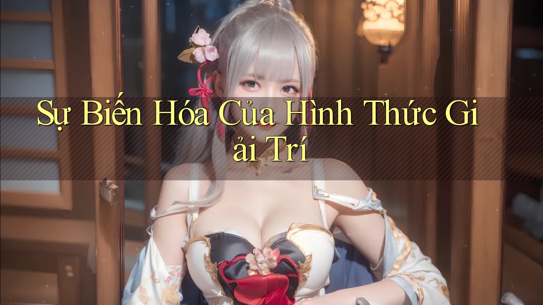 Sự Biến Hóa Của Hình Thức Giải Trí Sự Biến Hóa Của Hình Thức Giải Trí