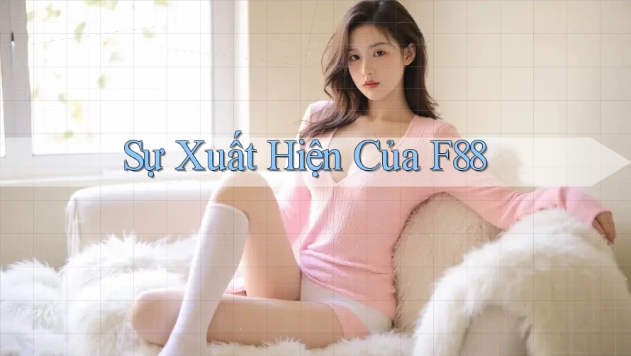 Sự Xuất Hiện Của F88 Sự Xuất Hiện Của F88
