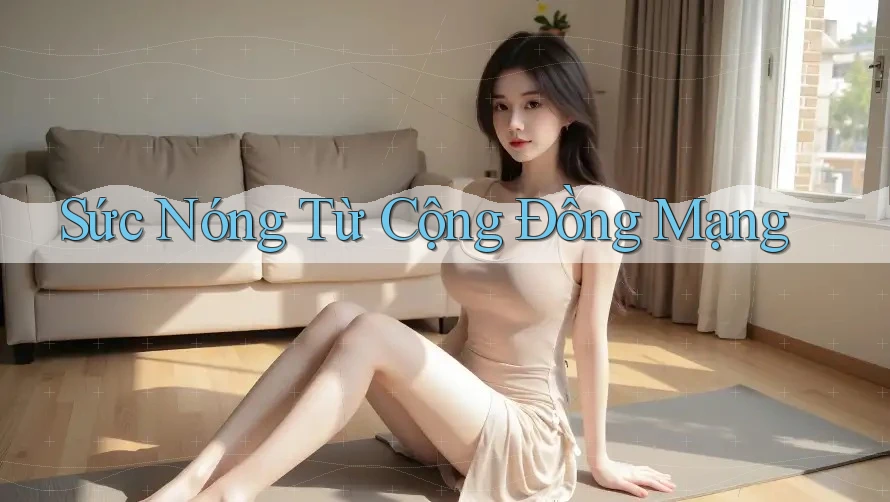 Sức Nóng Từ Cộng Đồng Mạng Sức Nóng Từ Cộng Đồng Mạng