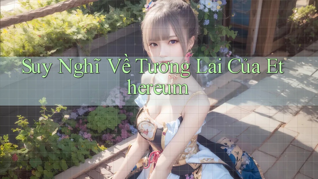 Suy Nghĩ Về Tương Lai Của Ethereum Suy Nghĩ Về Tương Lai Của Ethereum