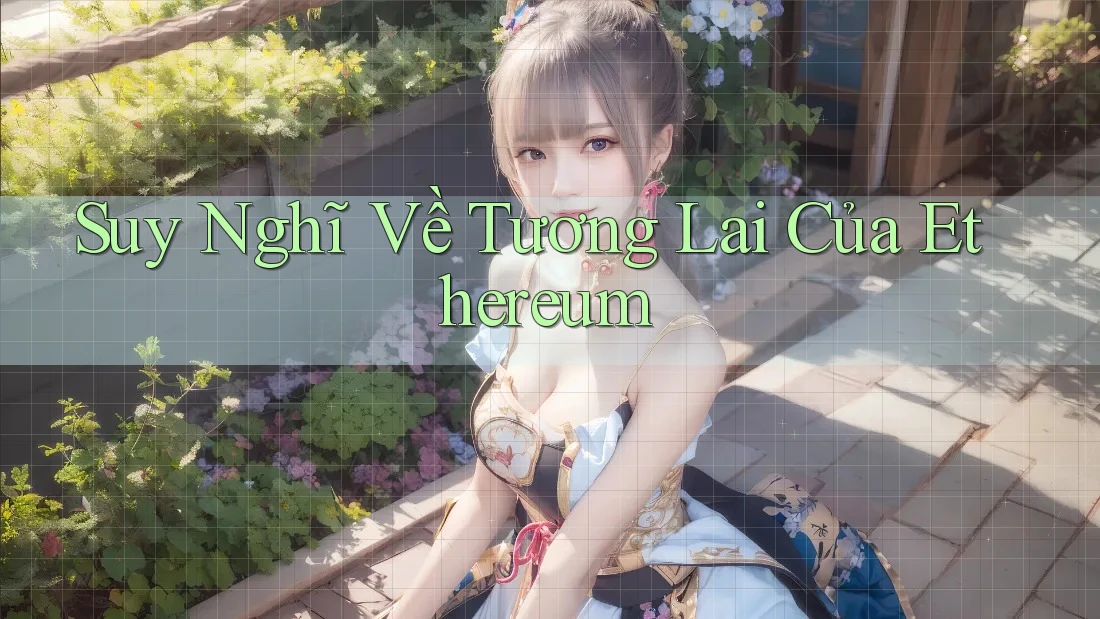 Suy Nghĩ Về Tương Lai Của Ethereum Suy Nghĩ Về Tương Lai Của Ethereum