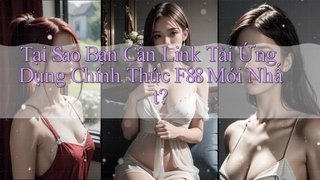 Tại Sao Bạn Cần Link Tải Ứng Dụng Chính Thức F88 Mới Nhất? Tại Sao Bạn Cần Link Tải Ứng Dụng Chính Thức F88 Mới Nhất?