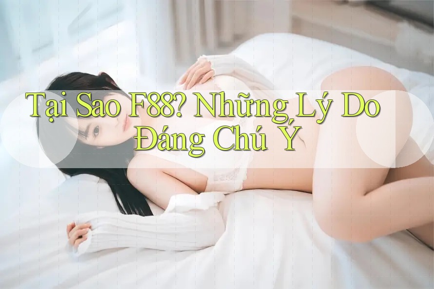 Tại Sao F88? Những Lý Do Đáng Chú Ý Tại Sao F88? Những Lý Do Đáng Chú Ý