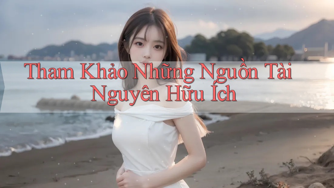 Tham Khảo Những Nguồn Tài Nguyên Hữu Ích Tham Khảo Những Nguồn Tài Nguyên Hữu Ích
