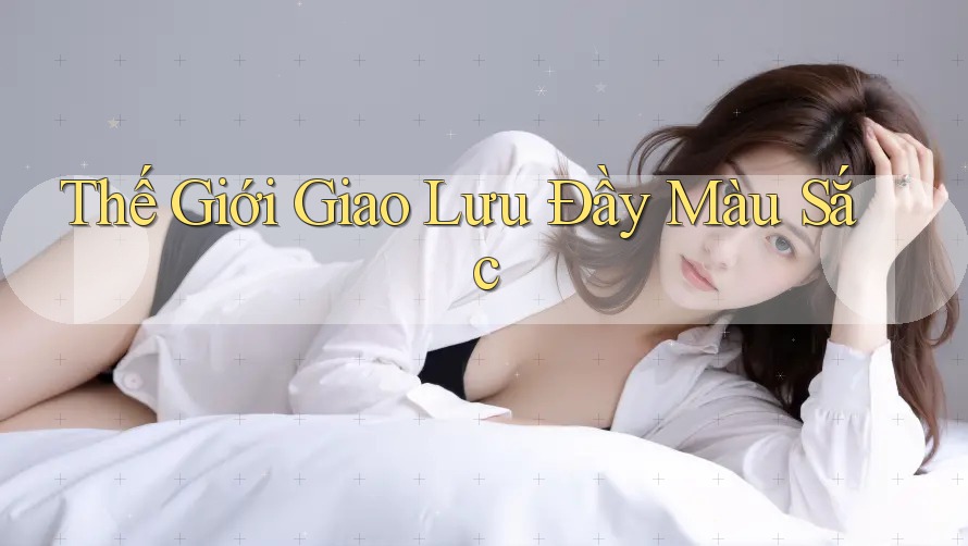 Thế Giới Giao Lưu Đầy Màu Sắc Thế Giới Giao Lưu Đầy Màu Sắc