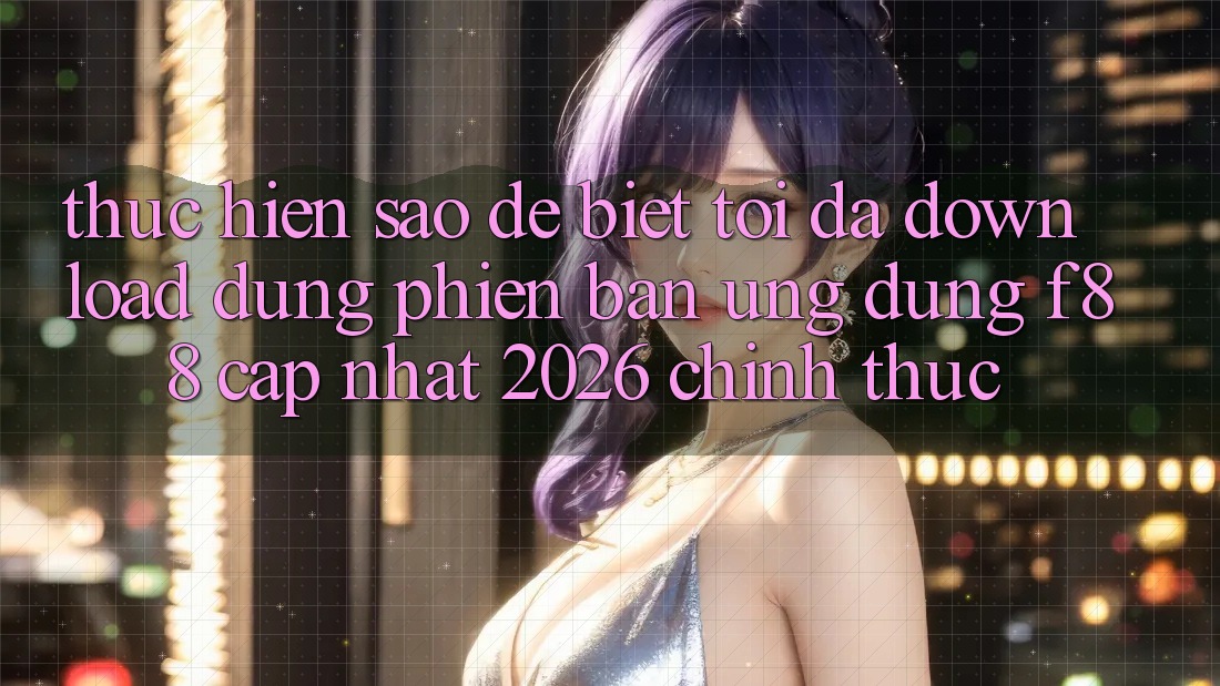 Thực hiện sao để biết tôi đã download đúng phiên bản ứng dụng f88 cập nhật 2026 chính thức? Thực hiện sao để biết tôi đã download đúng phiên bản ứng dụng f88 cập nhật 2026 chính thức?