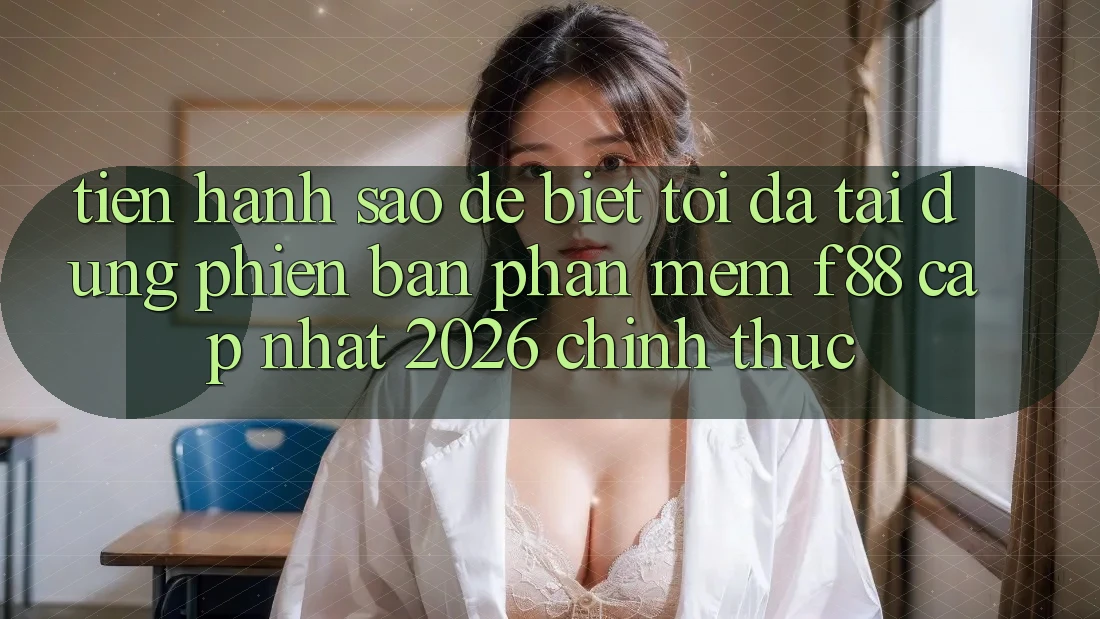 Tiến hành sao để biết tôi đã tải đúng phiên bản phần mềm f88 cập nhật 2026 chính thức? Tiến hành sao để biết tôi đã tải đúng phiên bản phần mềm f88 cập nhật 2026 chính thức?
