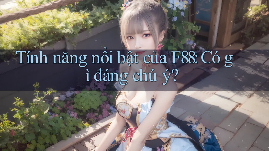 Tính năng nổi bật của F88: Có gì đáng chú ý? Tính năng nổi bật của F88: Có gì đáng chú ý?