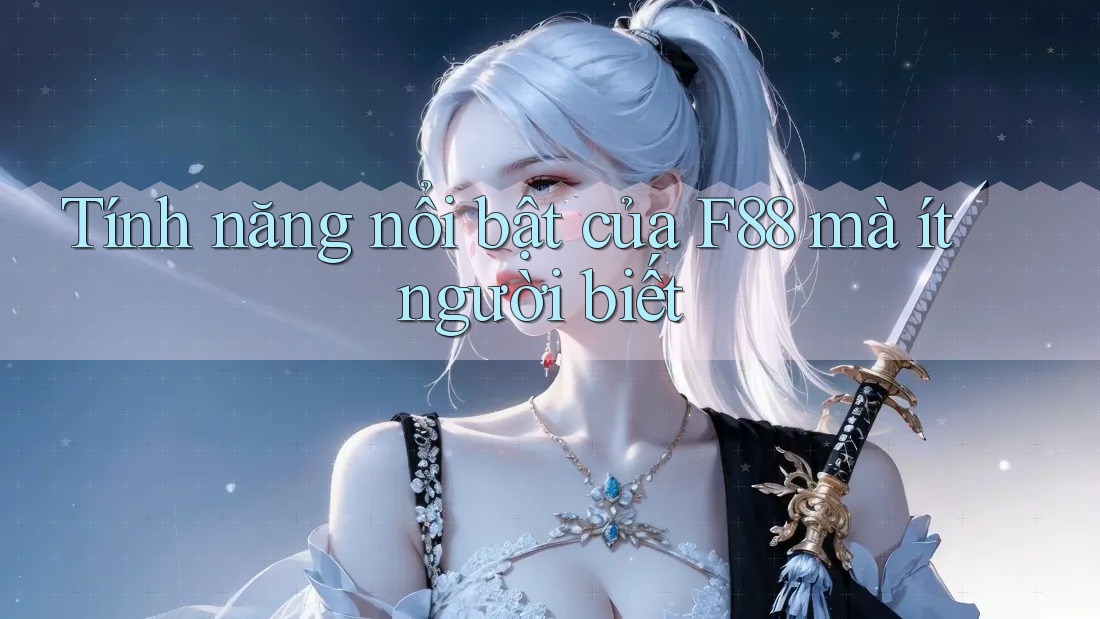 Tính năng nổi bật của F88 mà ít người biết Tính năng nổi bật của F88 mà ít người biết