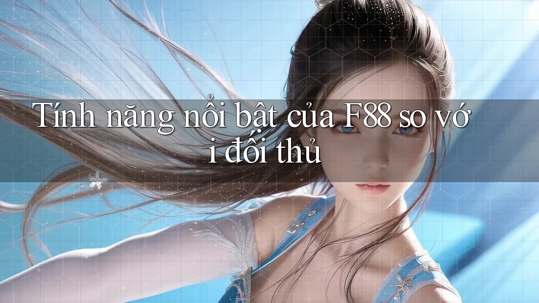 Tính năng nổi bật của F88 so với đối thủ Tính năng nổi bật của F88 so với đối thủ