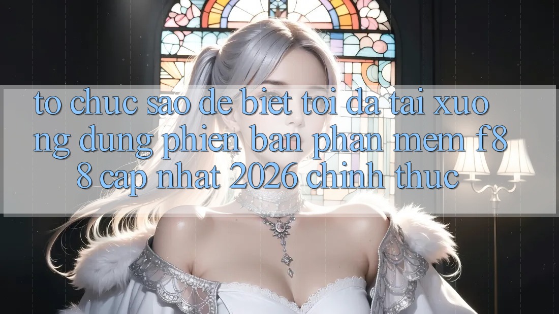 Tổ chức sao để biết tôi đã tải xuống đúng phiên bản phần mềm f88 cập nhật 2026 chính thức? Tổ chức sao để biết tôi đã tải xuống đúng phiên bản phần mềm f88 cập nhật 2026 chính thức?