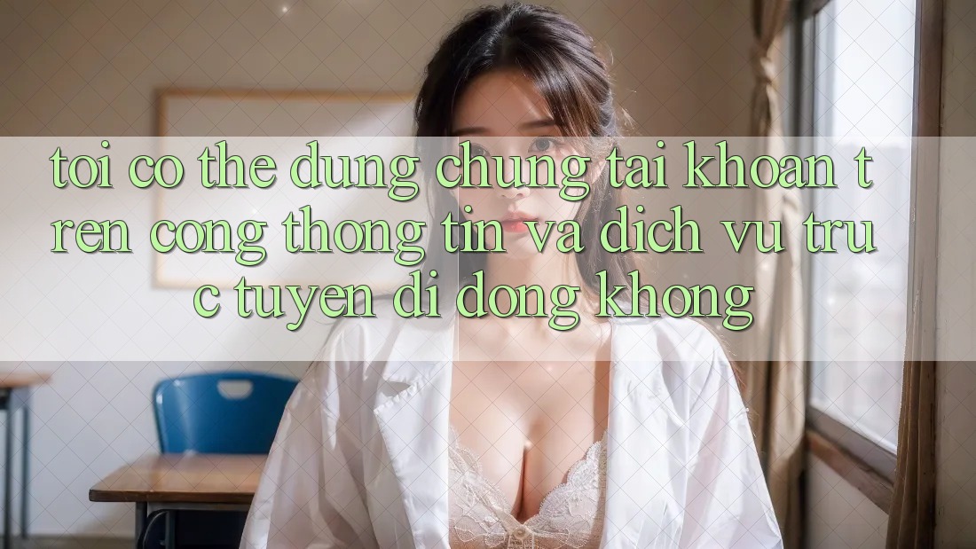 Tôi có thể dùng chung tài khoản trên cổng thông tin và dịch vụ trực tuyến di động không?