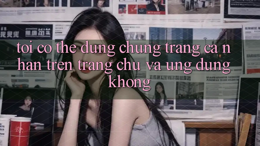 Tôi có thể dùng chung trang cá nhân trên trang chủ và ứng dụng không? Tôi có thể dùng chung trang cá nhân trên trang chủ và ứng dụng không?