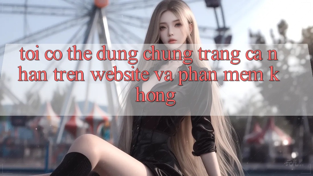 Tôi có thể dùng chung trang cá nhân trên website và phần mềm không? Tôi có thể dùng chung trang cá nhân trên website và phần mềm không?