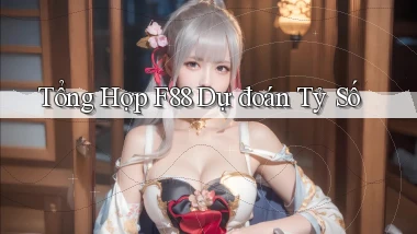 tổng hợp f88 dự đoán tỷ số
